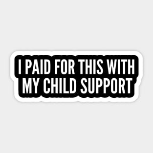 I Paid For This With My Child Support Funny Gift Sticker